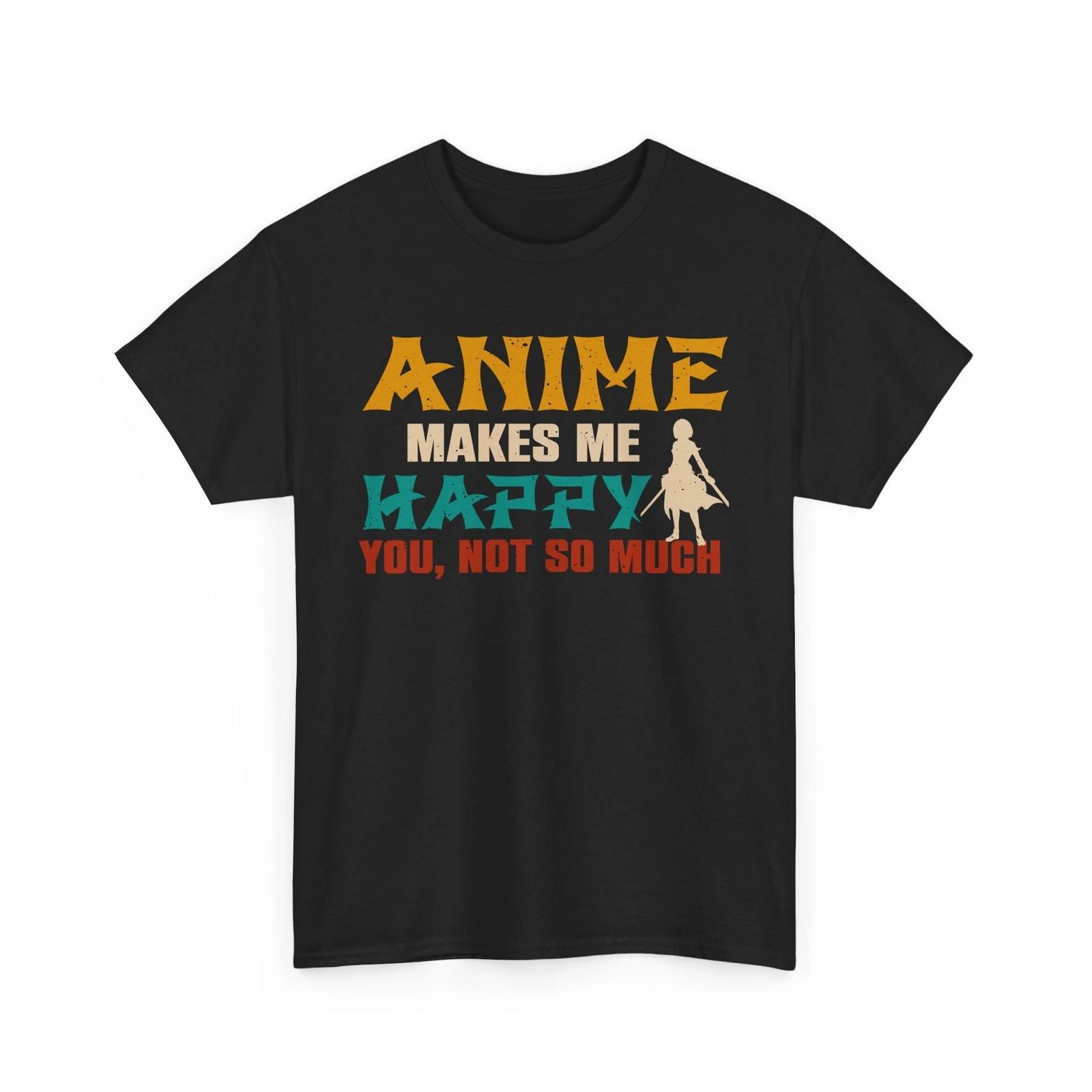 Anime makes me Happy T-Shirt | Anime Otaku Style Tee | Manga Graphic 4XL
