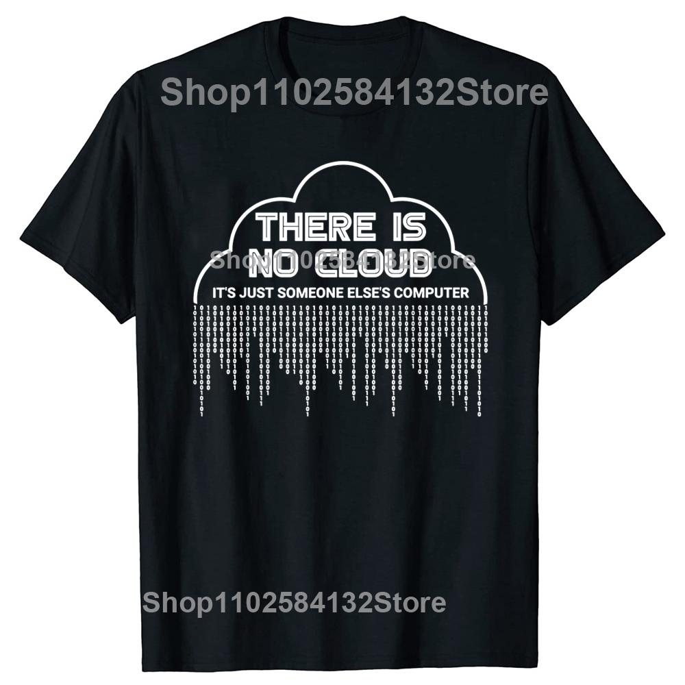 Funny There Is No Cloud Its Just Someone Elses Computer T Shirts Engineer Programmer Geek Technology Code Binary Tshirt