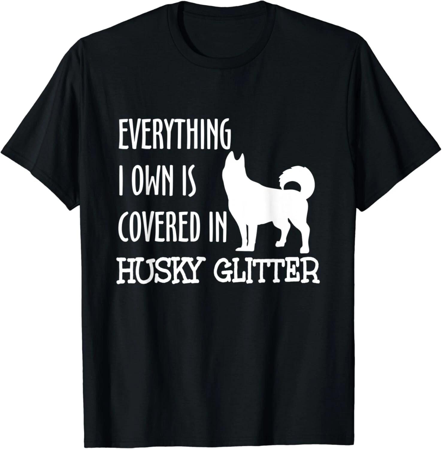 

Everything I Own is Covered in Husky Glitter Funny Dog Hair Gift Unisex T-Shirt XL