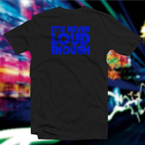 It s Never Loud Enough COTTON T-SHIRT Car Home Audio Unisex T-Shirt XL