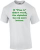 If "Plan A" Didn't Work, the Alphabet Has 25 More Letters. Shirt