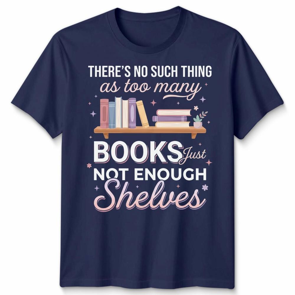 Natural Living Book Lovers Unisex T Shirt Theres No Such Thing As Too Unisexy Books