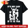 It Is Not Gay If Its Tsa Security In The Airport T Shirt Vintage Homme Top For Everyday Wear Comfortable Unisex
