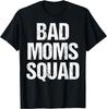 Bad Mom Squad Funny Slogan Saying Pun Mothers Day Women Gift T-Shirt