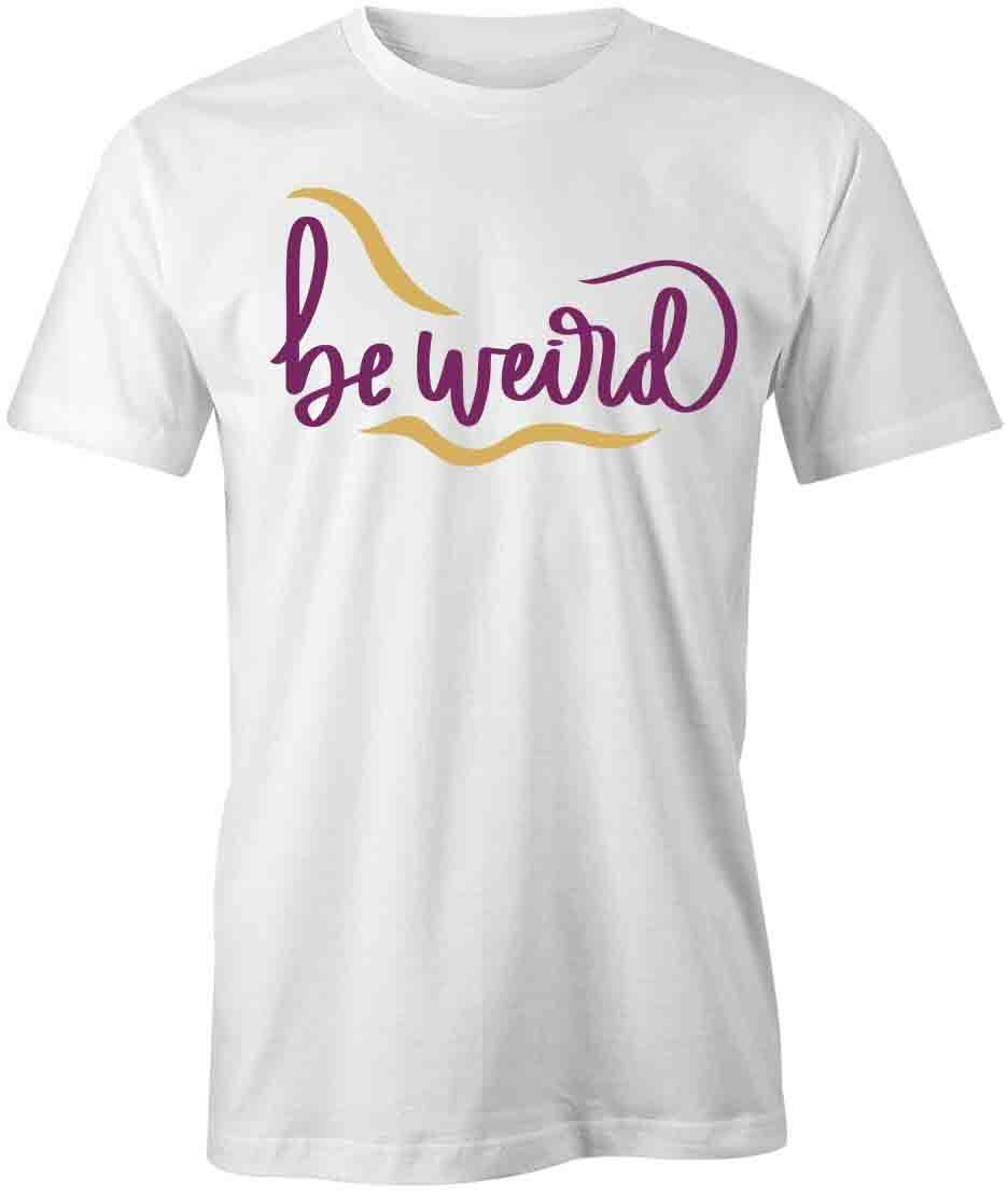 BE WEIRD TShirt Tee Short-Sleeved Cotton INSPIRATIONAL CLOTHING S1WSA549 S