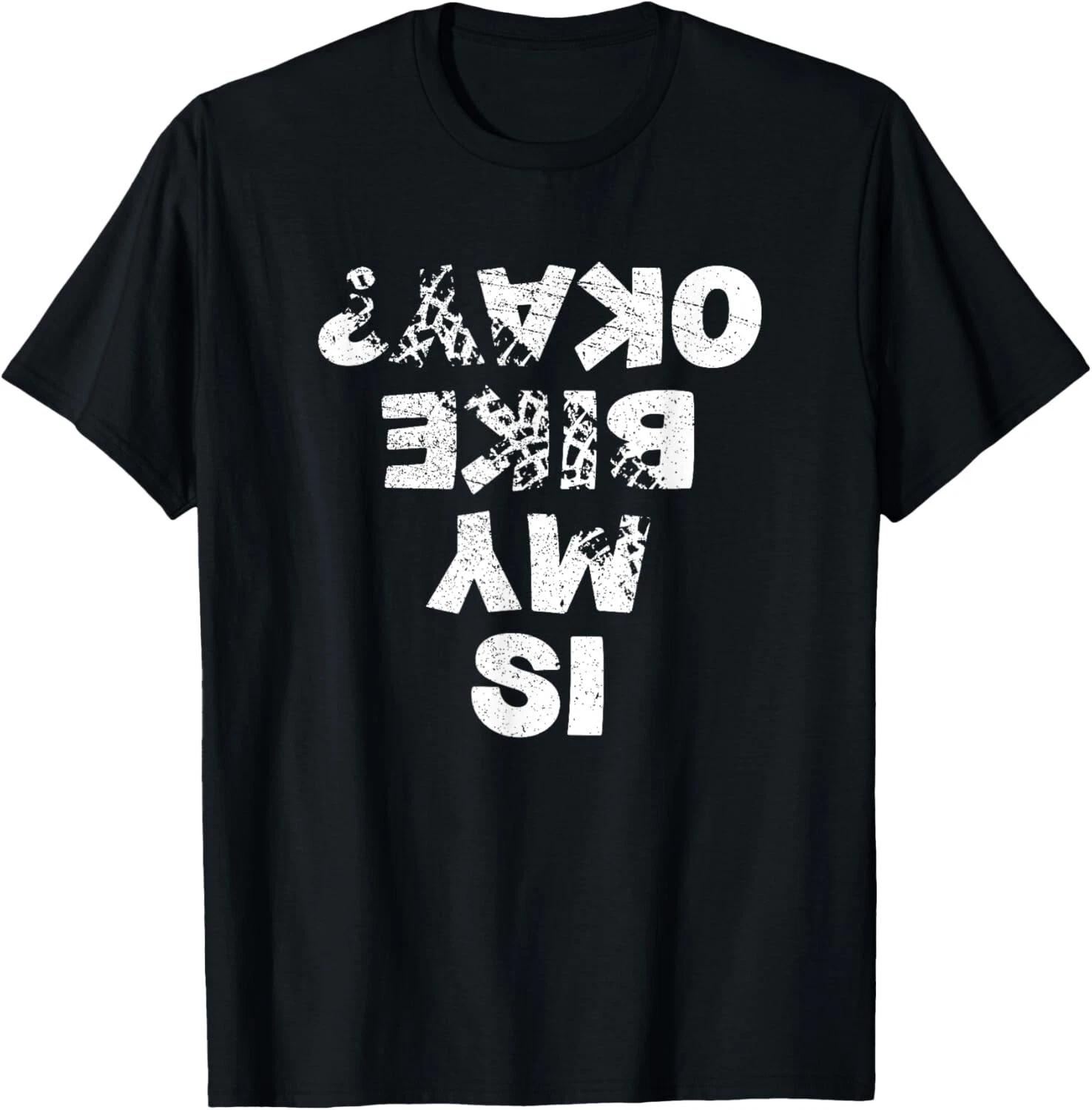 Is My Bike Okay _ Biker Cycling Funny Cyclist Gift Tee Gift Unisex T-Shirt 2XL