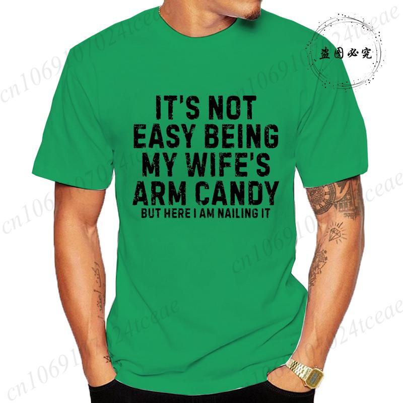 It's Not Easy Being My Wife Arm Candy Shirt,New Men's T-Shirts O Neck Short Sleeve Casual T-shirt,Funny Husband Shirt From Wife