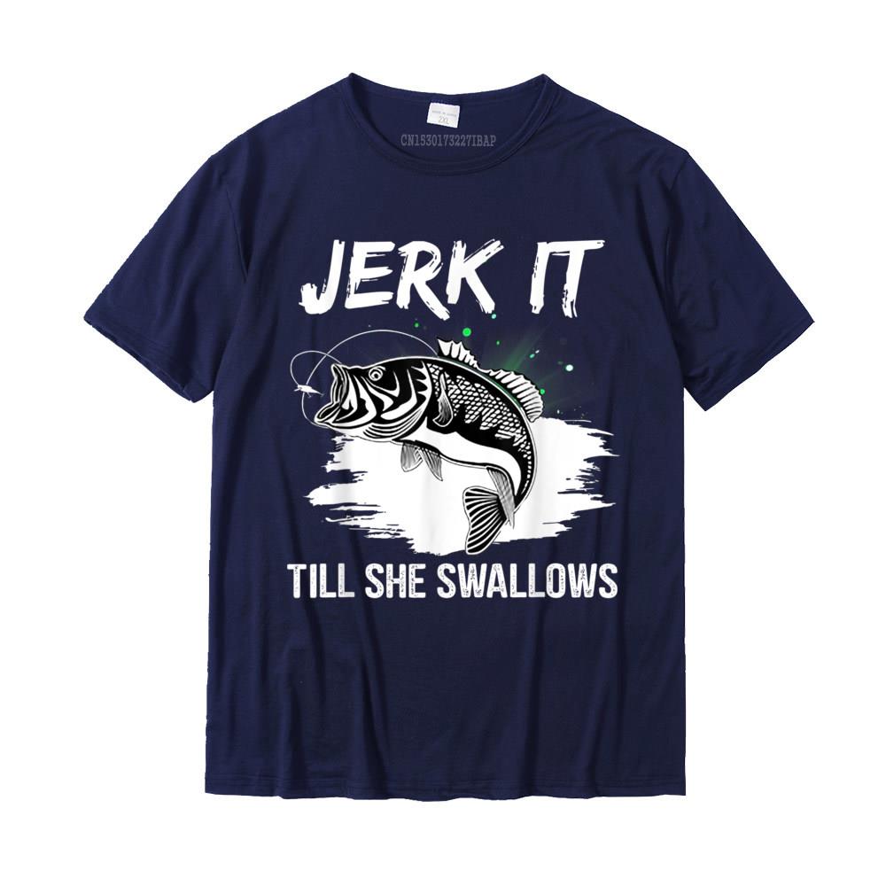 Jerk It Till She Swallows Funny Fishing Hobbies TShirt Cotton Casual Tops Tees Cheap Unisex T Shirt Design