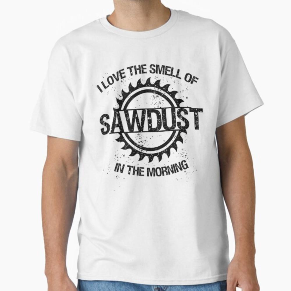 I Love The Smell Of Sawdust The Morning Woodworking Unisex T-Shirt Unisex T-Shirt M