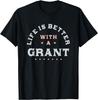 Life Is Better with a Grant Name Funny Sarcastic T-Shirt