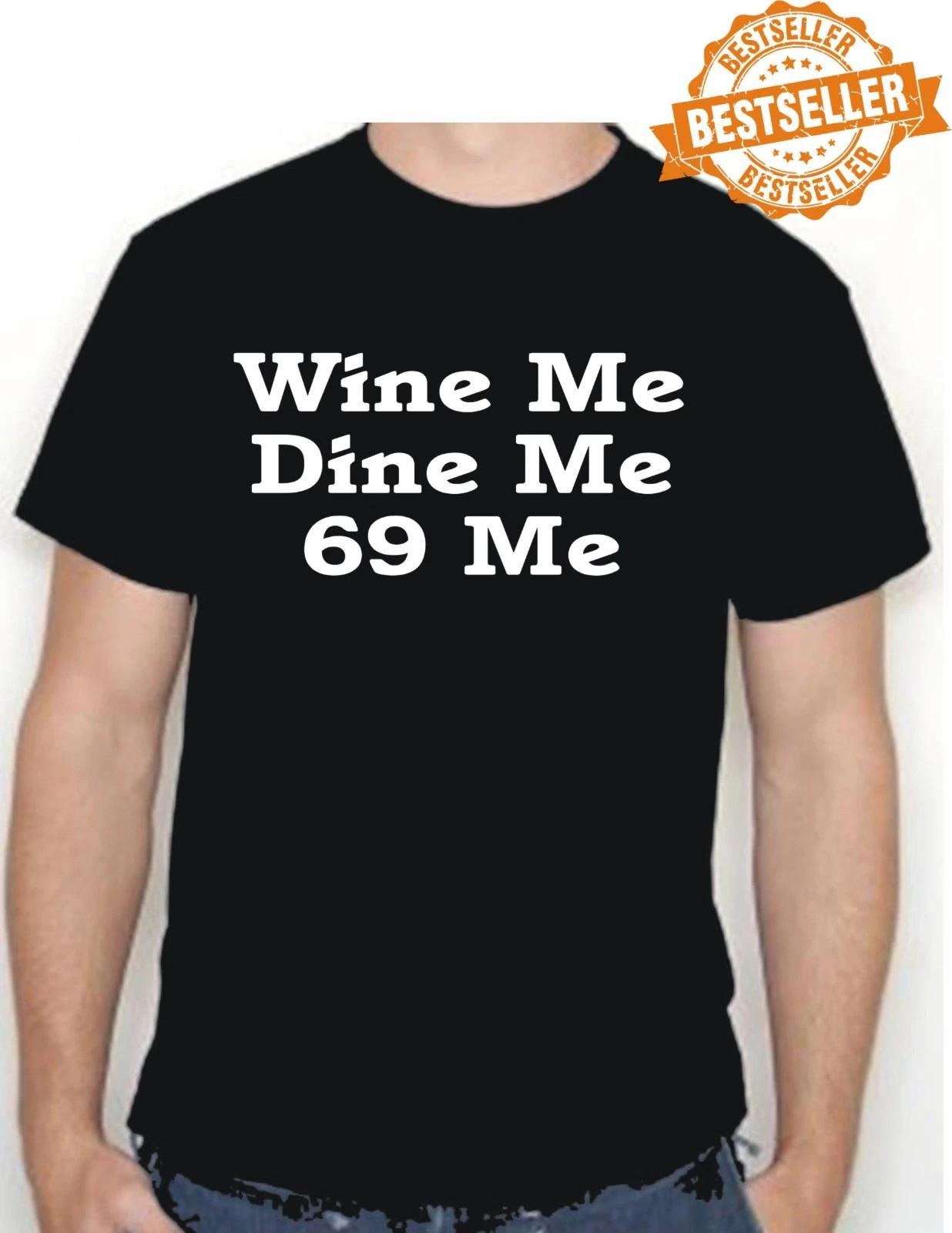 Wine Me, Dine Me. 69 Me / T-shirt / Spoof / UNISEX / TV / Birthday / S-XXL S