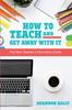 The How To Teach and Get Away With It : The New Teacher's Orientation Guide Book