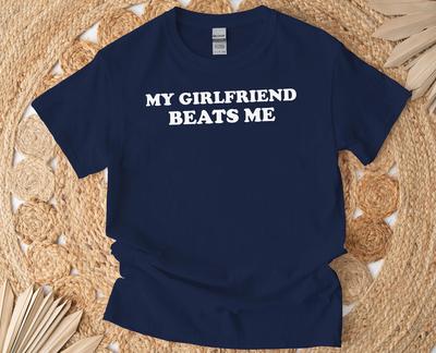My Girlfriend Beats Me Shirt, Sarcastic Humor Tshirt