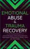 The Emotional Abuse Trauma Recovery : How To Recognize, Overcome Heal from Psychological Manipulation or Abuse + Build Your Self-Esteem Book