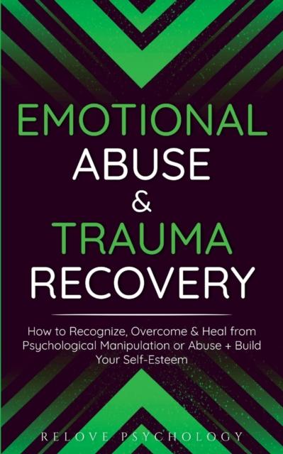 The Emotional Abuse Trauma Recovery : How To Recognize, Overcome Heal from Psychological Manipulation or Abuse + Build Your Self-Esteem Book