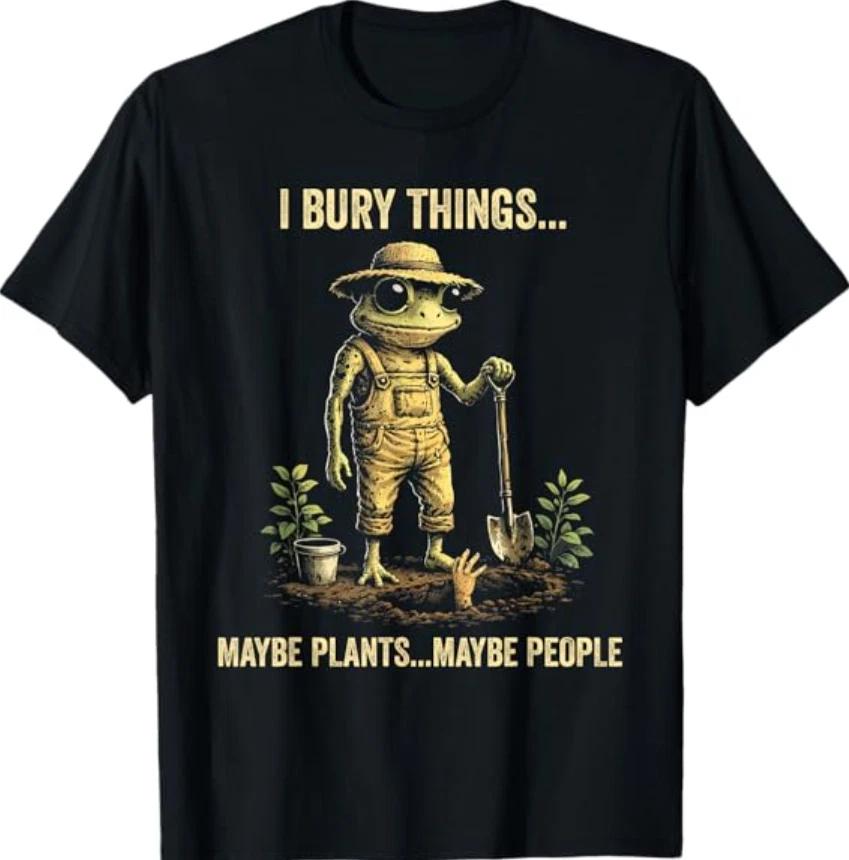 I Bury Things Maybe Plants Maybe People T-Shirt 4XL