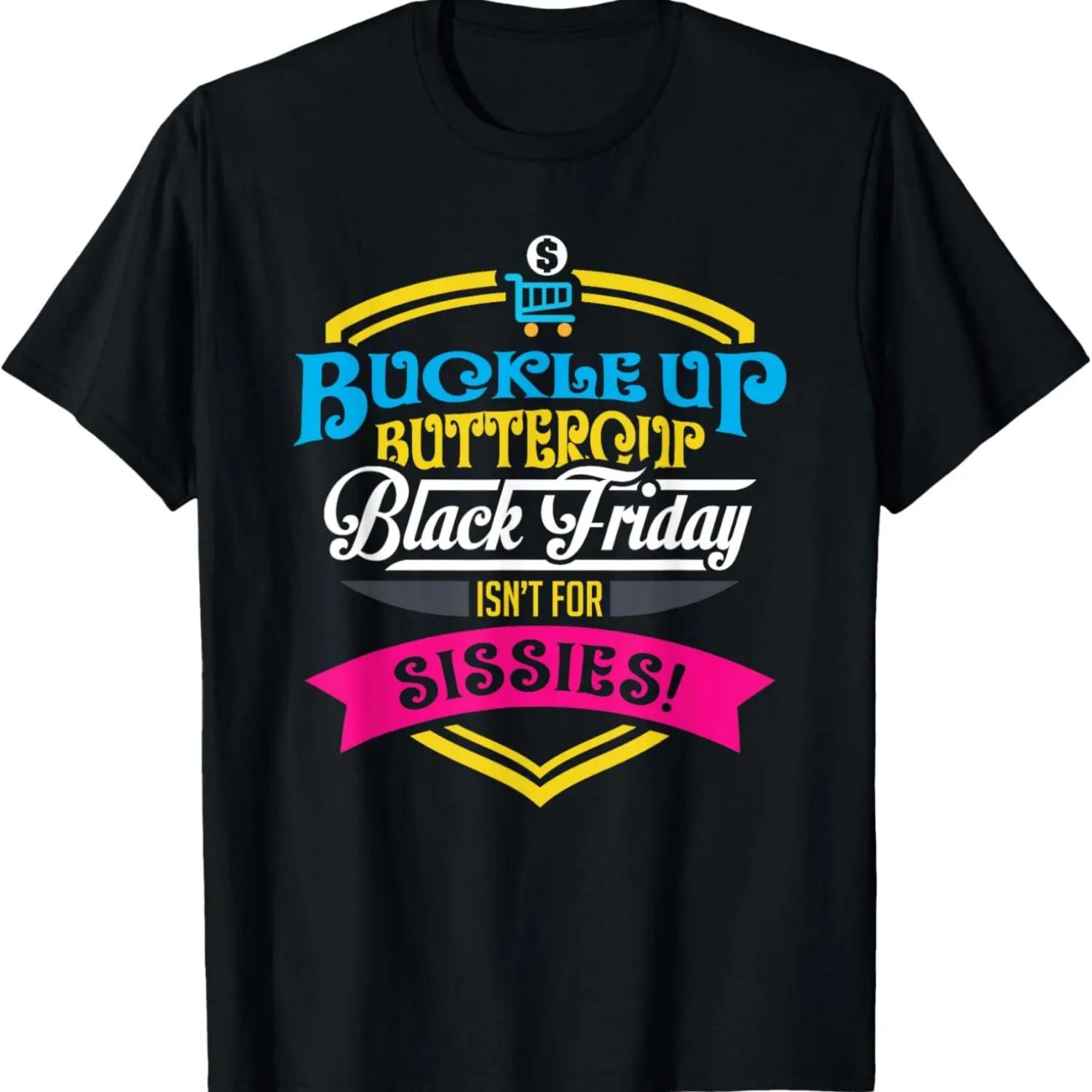 

Buckle Up Buttercup Black Friday isn t for Sissies Shirt T-Shirt,100% cotton XXXXXL чорний