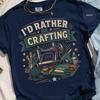 I'd Rather Be Crafting Tee, Craft Lover Gift, Creative Hobbyist Shirt, Vintage Maker Apparel, Sewing Knitting Art DIY T-Shirt