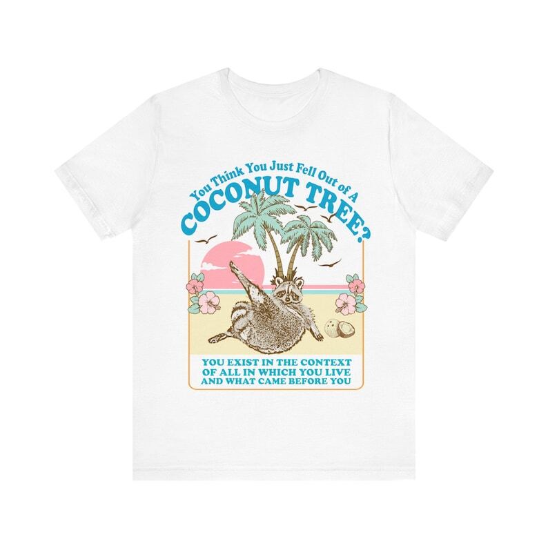 

You Think You Just Fall Out of A Coconut Tree T-Shirt, Size S-5XL 2XL