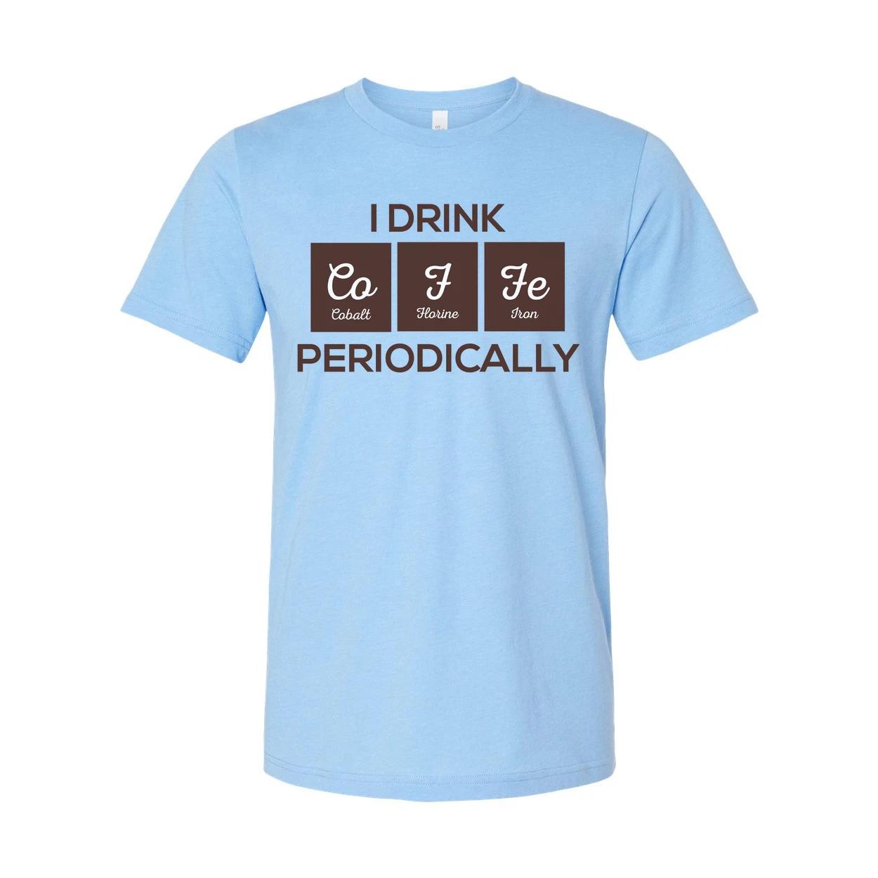 

I Drink Co F Fe Periodically Science Pun Unisex Graphic T Shirt For Scientists A M