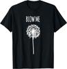 Funny Flower Dandelion Blow Me T-Shirt
