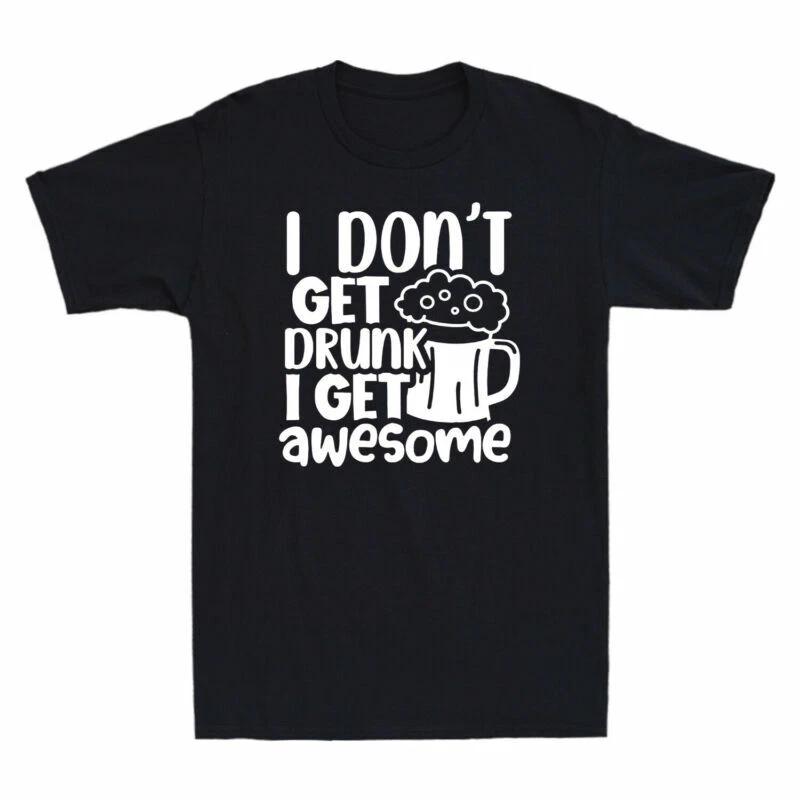 I Don t Get Drunk I Get Awesome Funny Father s Day Gift Novelty Men s T-Shirt S