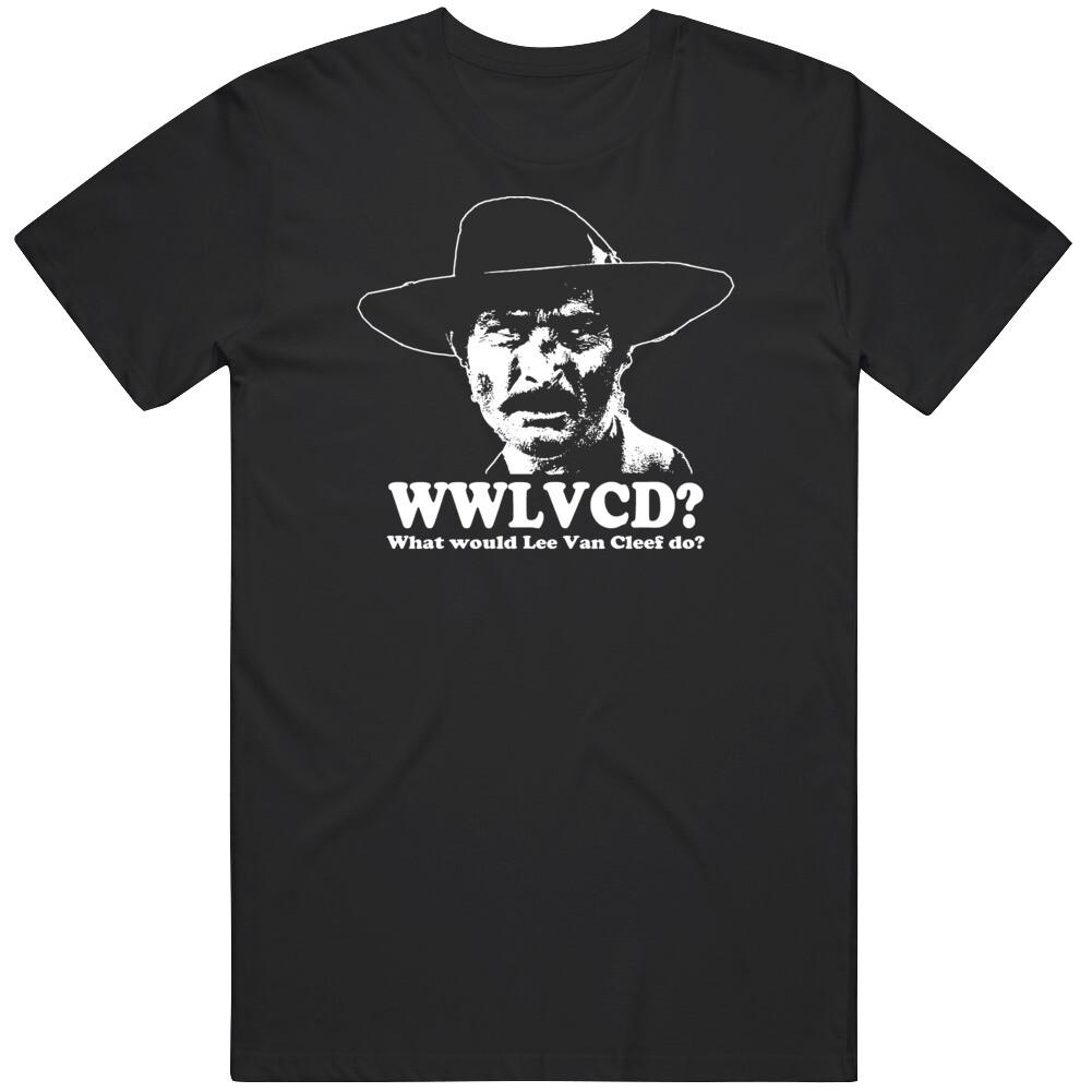 What Would Lee Van Cleef Do T Shirt