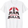 I Ran With The Bulls Souvenir - Running Of The Bulls T-Shirt