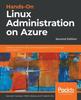 The Hands-On Linux Administration On Azure : Develop, Maintain, and Automate Applications On the Azure Cloud Platform, 2nd Edition Book