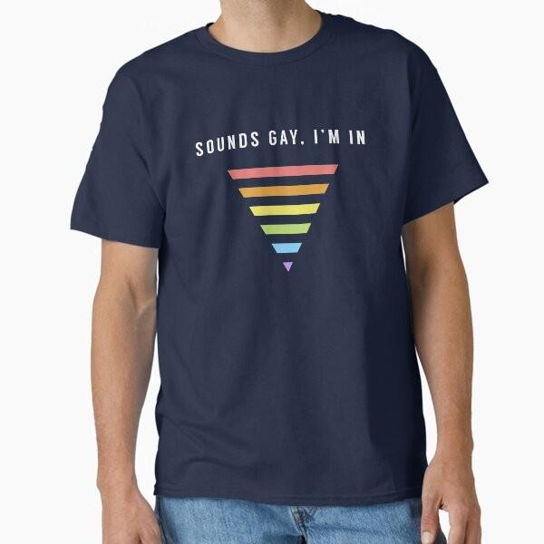 Sounds Gay Im In Classic Tshirt Tshirt Made In Usaus Size S2xl