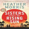 Sisters Under the Rising Sun by Heather Morris Hardback Book 9781786582218