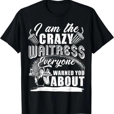 I Am The Crazy Waitress Everyone Warned You About T Shirt T-Shirt