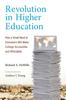 The Revolution In Higher Education : How a Small Band of Innovators Will Make College Accessible and Affordable Book