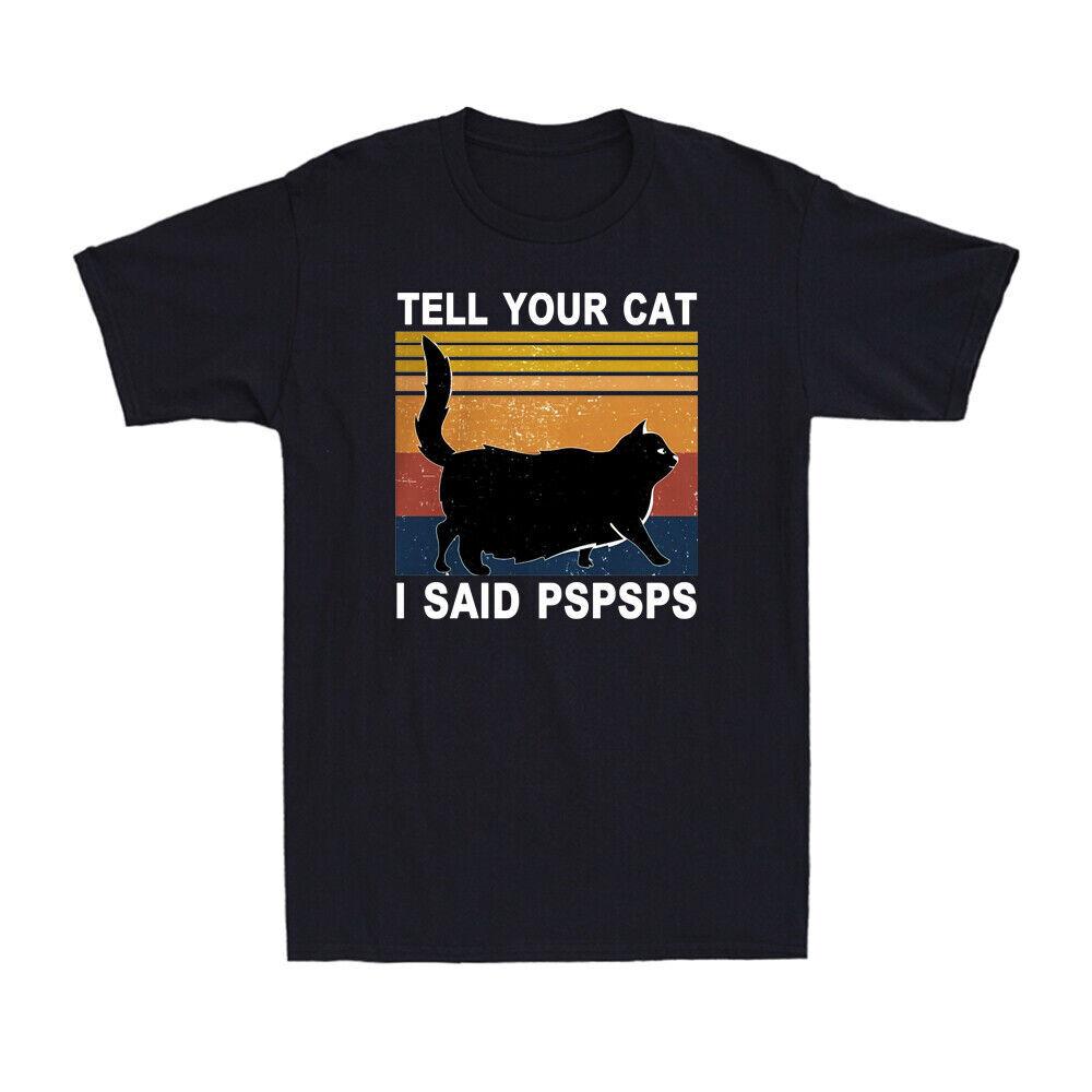 Tell Your Cat I Said Pspsps Funny Cat Kitten Lovers Gift Vintage Unisexs Tshirt S