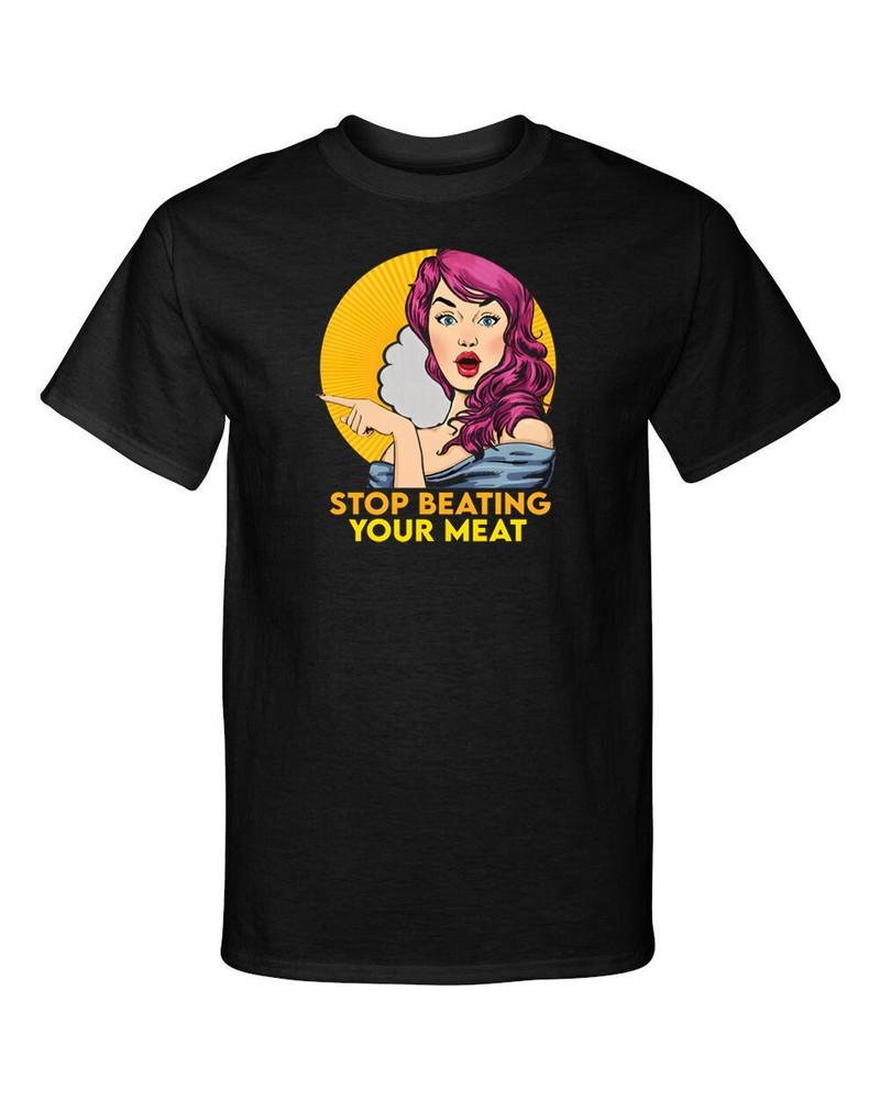 Stop Beating Your Meat Adult Humor Funny Graphic Tee Shirt Unisex T-Shirt S