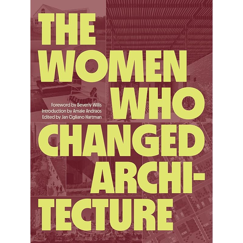 The Women Who Changed Architecture A 2022 ALA Choice Magazine Outstanding Academic Title