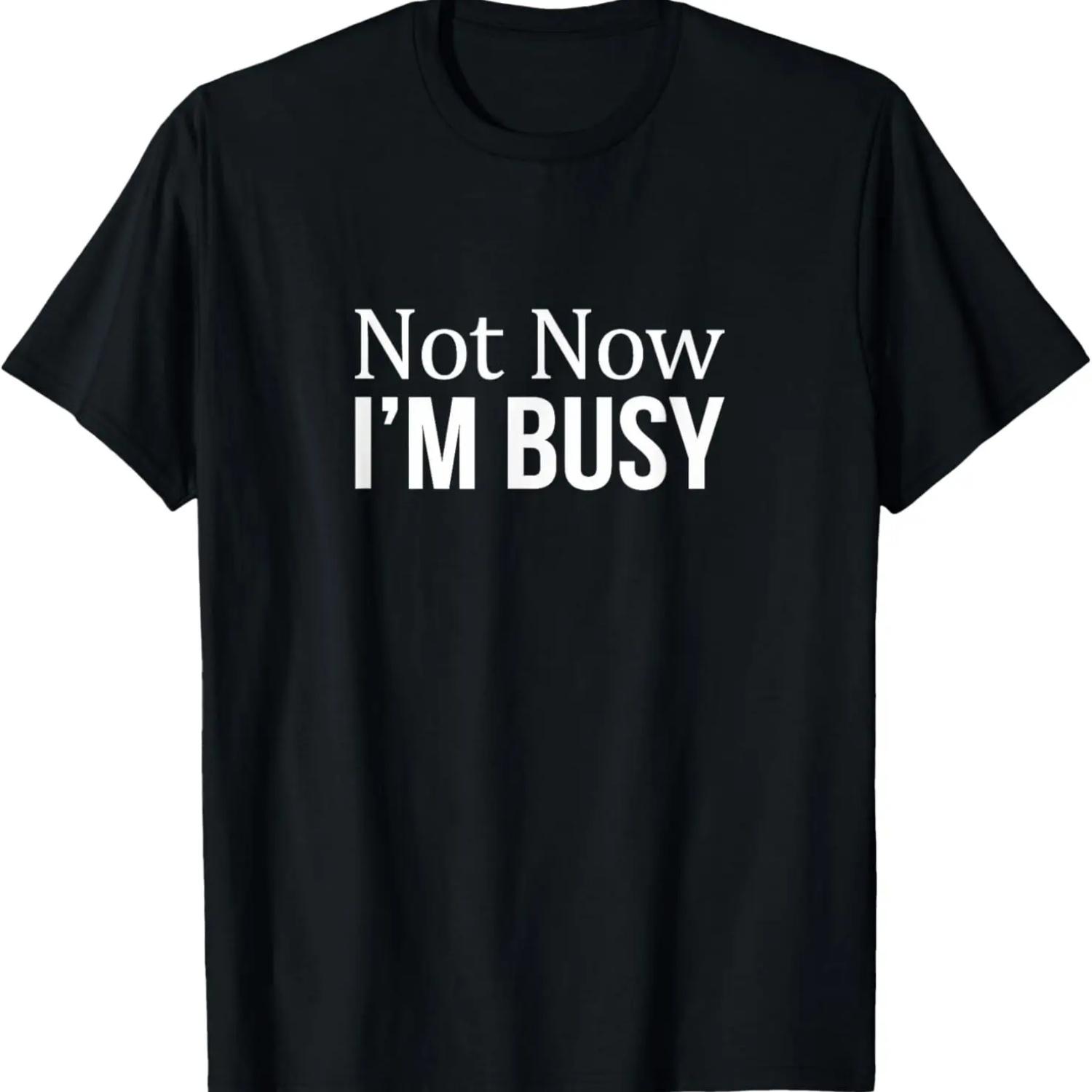 Not Now I m Busy - T-Shirt S