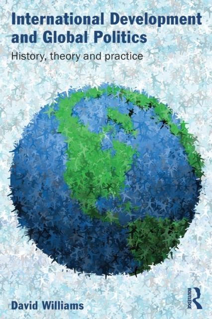 The International Development and Global Politics : History, Theory and Practice Book