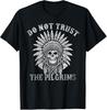 NEW Native American American Indian Do Not Trust The Pilgrims Tee T-Shirt S-3XL