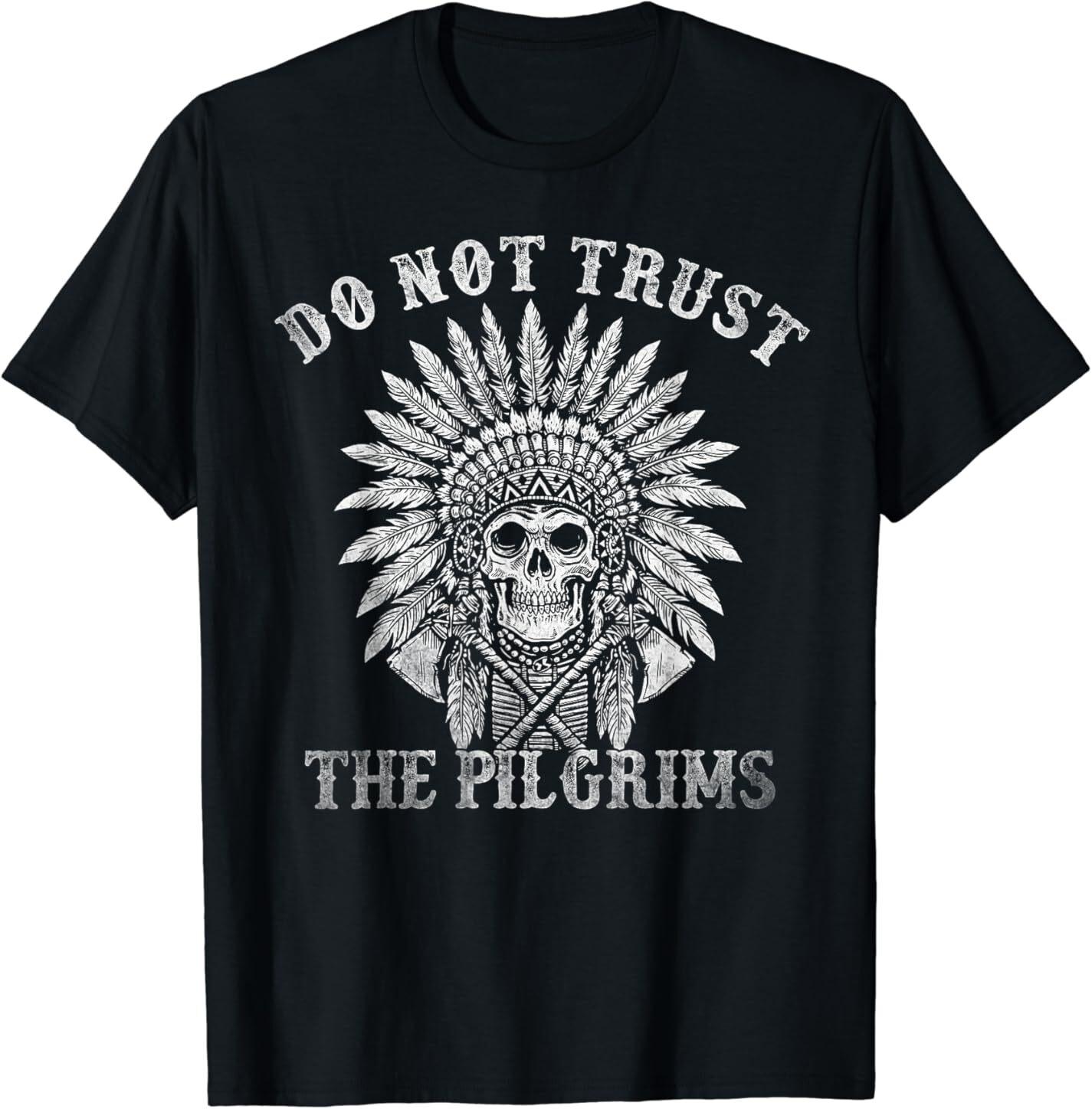 NEW Native American American Indian Do Not Trust The Pilgrims Tee T-Shirt S-3XL XL