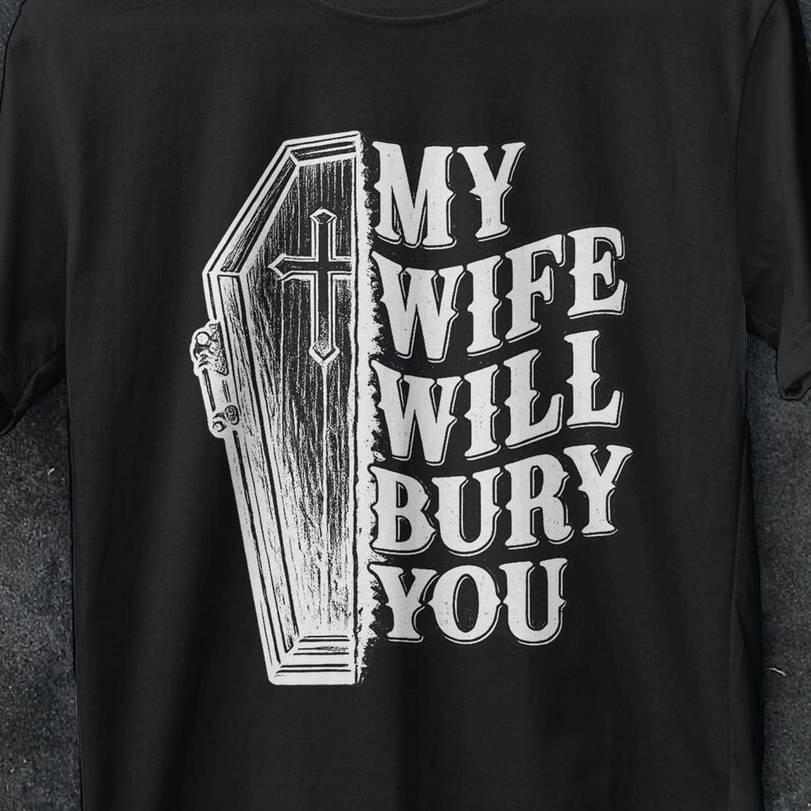 My Wife Will Bury you, Funny Husband Gift, Funny Husband shirt, coffin shirt, I love my wife shirt, Funny gifts for him, y2k t shirt, casket M