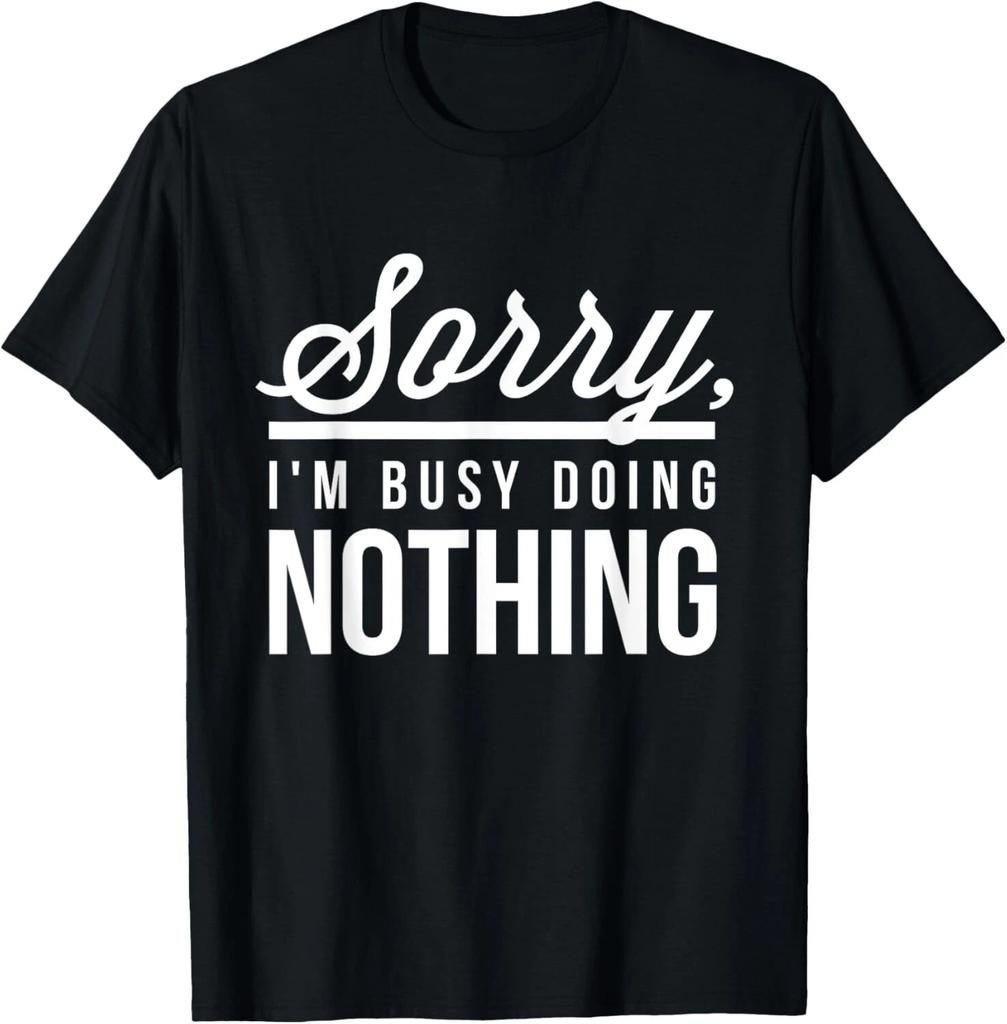 Sorry I_m Busy Doing Nothing - Funny Saying Humor Lazy T- Shirt