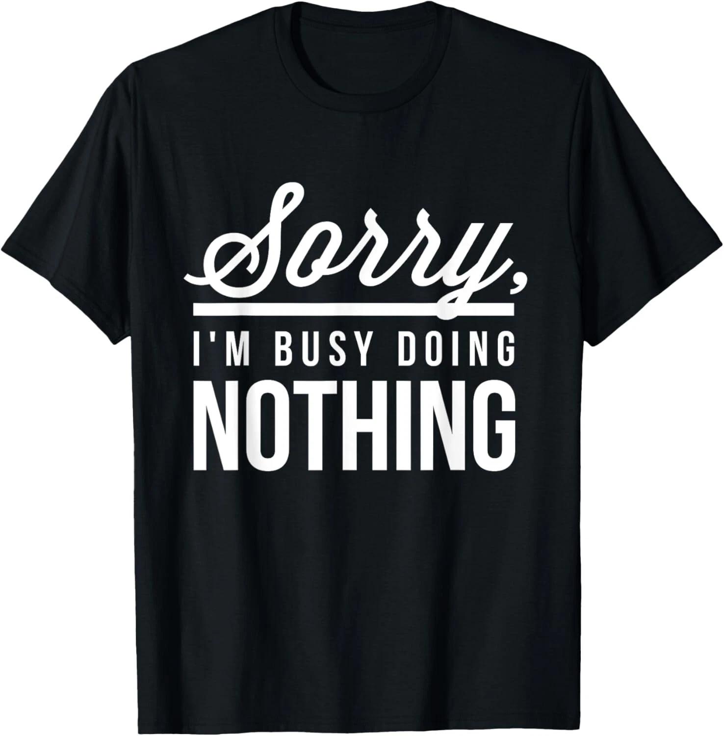 Sorry I_m Busy Doing Nothing - Funny Saying Humor Lazy T- Shirt M