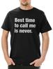 Best Time To Call Me Is Never Herren T-Shirt Mens Womens Tees Top Pessimismus Nihilist Skeptiker