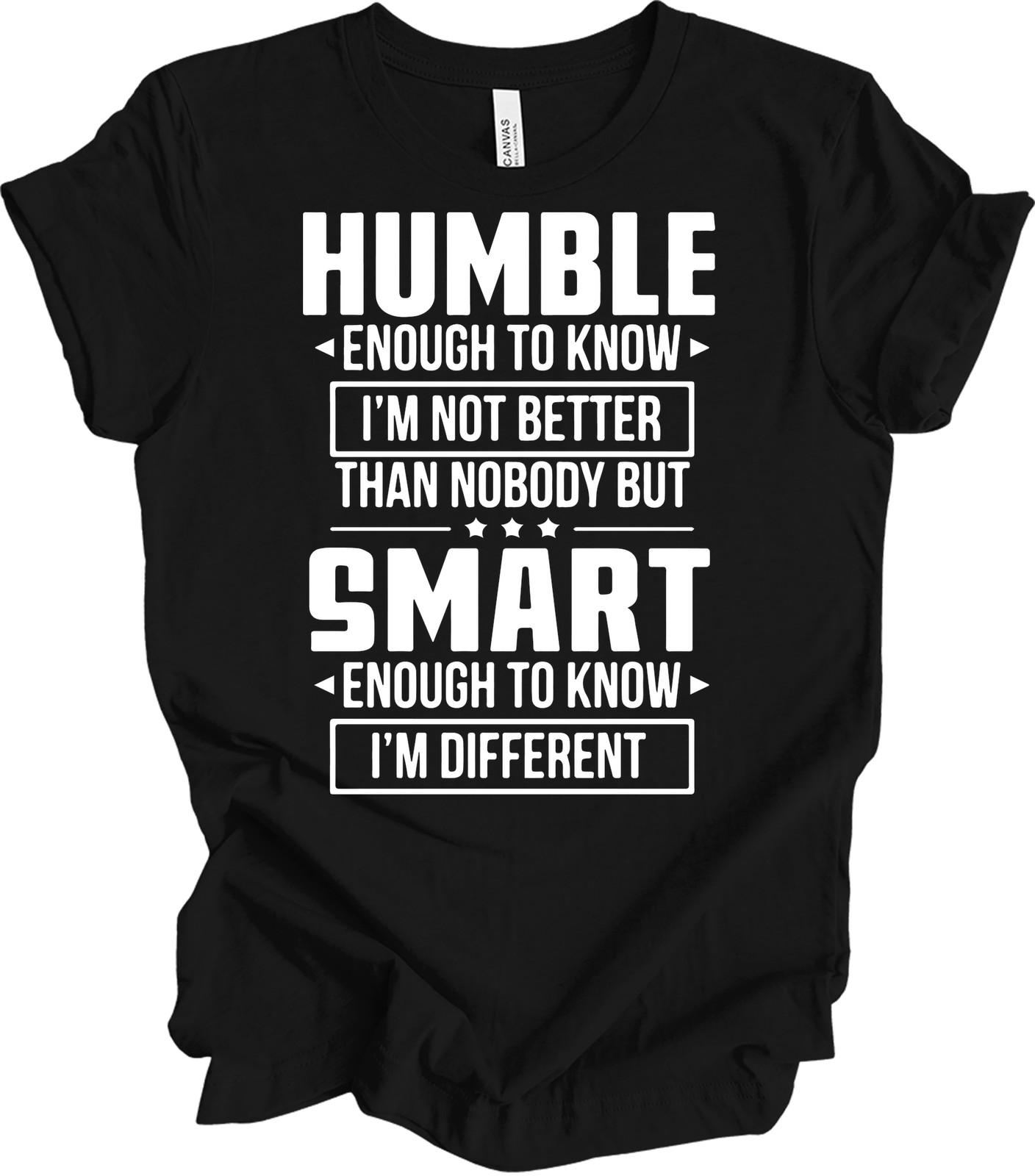 Humble Smart Sarcastic T-Shirt - Inspirational Quote Tee S