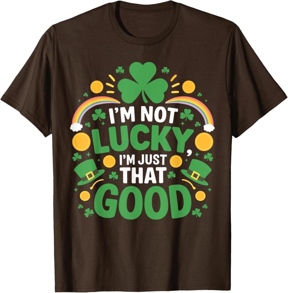 Im Not Lucky Im Just That Good Irish Saint Patricks Unisex T-Shirt