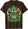 Im Not Lucky Im Just That Good Irish Saint Patricks Unisex T-Shirt