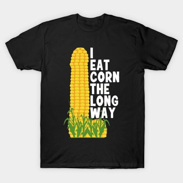I Eat Corn The Long Way Funny Graphic Crew Neck Short Sleeve Tee