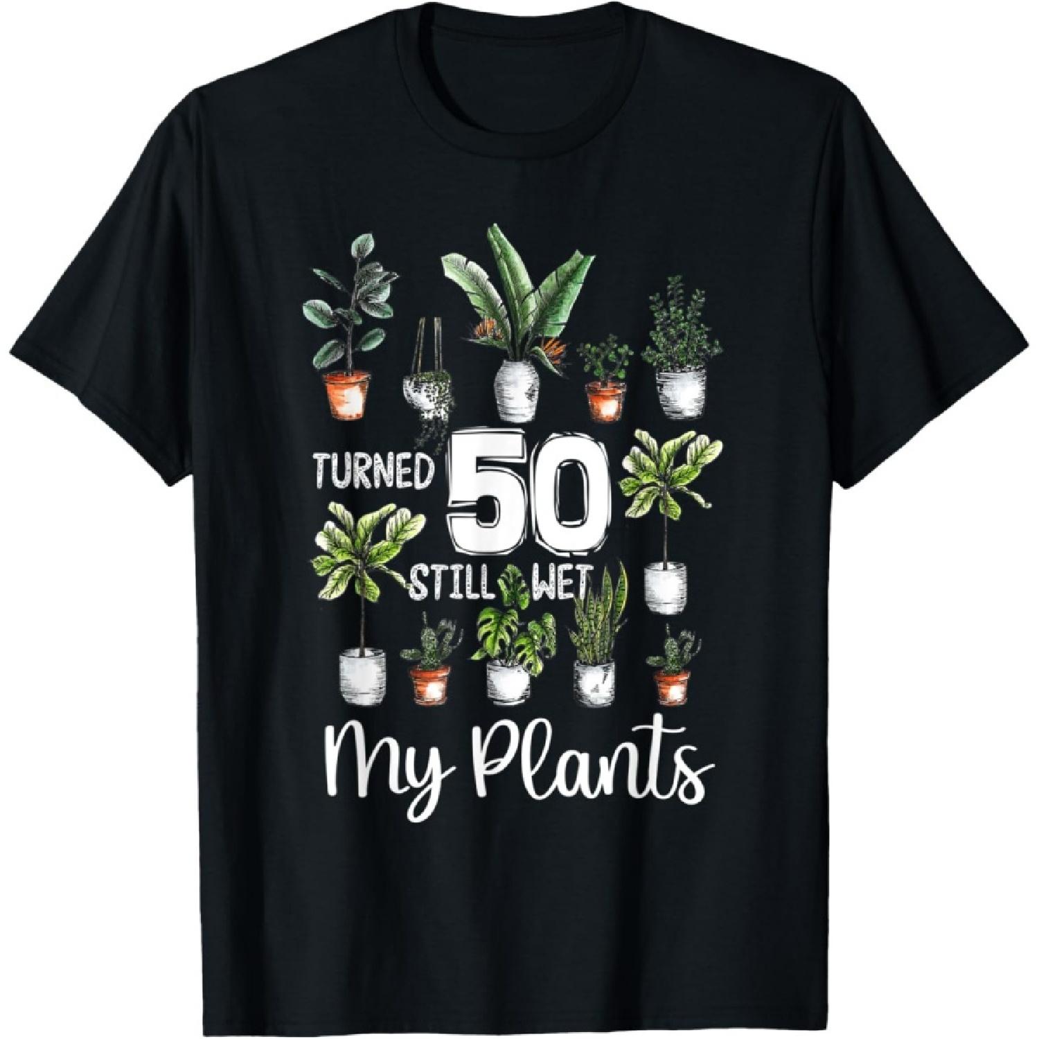 Funny 50th Birthday Still Wet My Plants Gardening T-Shirt(1) S