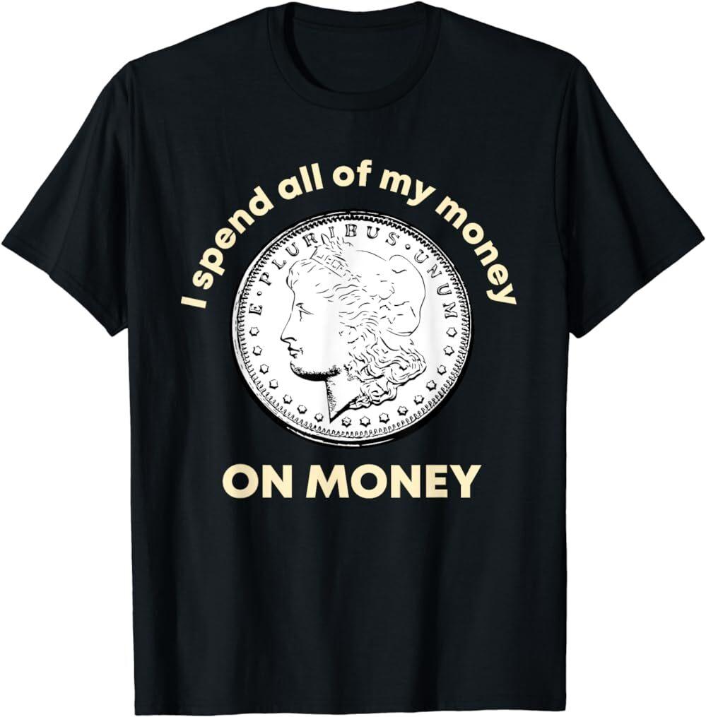 Spend All Money On Money Coin Collecting Numismatic T-Shirt, Unisex Tees, S-5XL